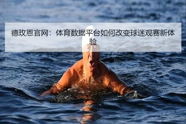 德玫恩官网：体育数据平台如何改变球迷观赛新体验