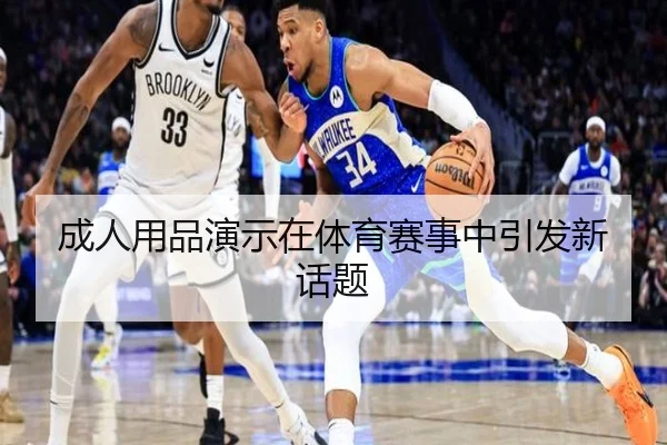 成人用品演示在体育赛事中引发新话题