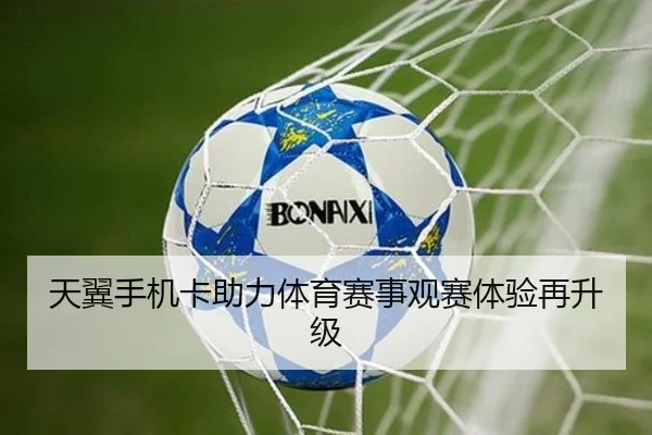 天翼手机卡助力体育赛事观赛体验再升级