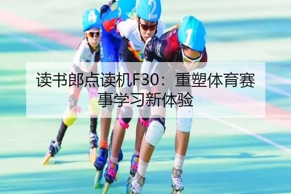 读书郎点读机F30：重塑体育赛事学习新体验